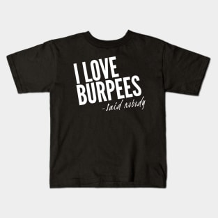 I Love Burpees - Said Nobody Kids T-Shirt